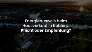 Energieausweis beim Hausverkauf in Koblenz: Pflicht oder Empfehlung?
