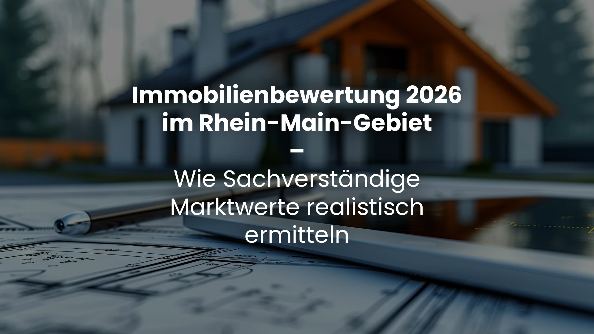 Immobilienbewertung 2026 im Rhein-Main-Gebiet – Wie Sachverständige Marktwerte realistisch ermitteln