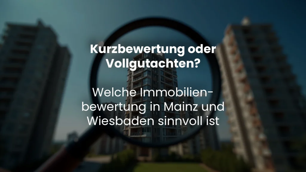 Kurzbewertung oder Vollgutachten? Welche Immobilienbewertung in Mainz und Wiesbaden sinnvoll ist