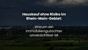 Hauskauf ohne Risiko im Rhein-Main-Gebiet: Warum ein Immobiliengutachter unverzichtbar ist