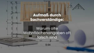 Aufmaß durch Sachverständige: Warum alte Wohnflächenangaben oft falsch sind