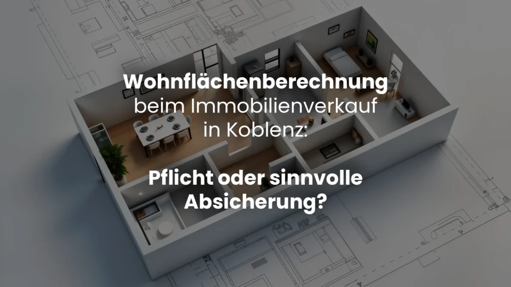 Wohnflächenberechnung beim Immobilienverkauf in Koblenz: Pflicht oder sinnvolle Absicherung